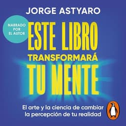 Este libro transformará tu mente: El arte y la ciencia de cambiar la percepción de tu realidad