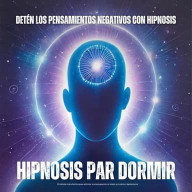 Hipnosis para dormir - Detén los pensamientos negativos con hipnosis: El método más efectivo para eliminar la preocupación, el miedo y el pánico rápidamente