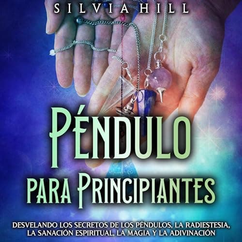 Péndulo para principiantes: Desvelando los secretos de los péndulos, la radiestesia, la sanación espiritual, la magia y la adivinación: Despertar Psíquico