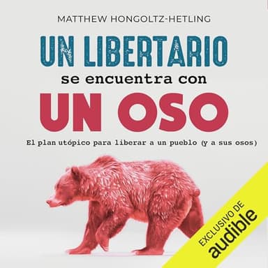 Un libertario se encuentra con un oso: El utópico plan para liberar a un pueblo (y a sus osos)