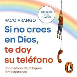 Si no crees en Dios, te doy su teléfono: Una historia de milagros, fe y esperanza
