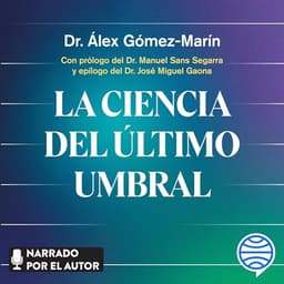 La Ciencia del Último Umbral: Un viaje a los límites de la vida, la muerte y la consciencia
