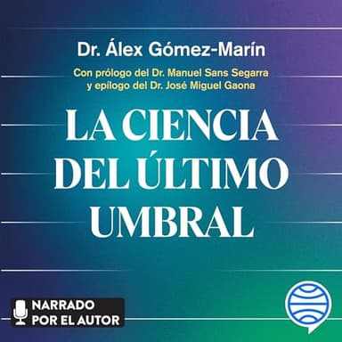 La Ciencia del Último Umbral: Un viaje a los límites de la vida, la muerte y la consciencia