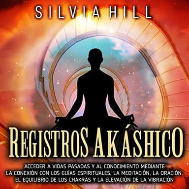 Registros akáshicos: Acceder a vidas pasadas y al conocimiento mediante la conexión con los guías espirituales, la meditación, la oración, el equilibrio ... vibración (Espiritualidad)