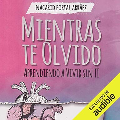 Mientras Te Olvido: Aprendiendo a Vivir Sin Ti
