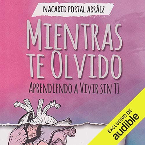 Mientras Te Olvido: Aprendiendo a Vivir Sin Ti
