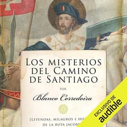 Los misterios del Camino de Santiago (Narración en Castellano): Leyendas, milagros e historia de la ruta jacobea