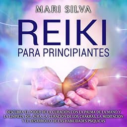 Reiki para principiantes: Descubra el poder de la curación con la palma de la mano y la limpieza del aura, la curación de los chakras, la meditación y ... (Curación Espiritual)