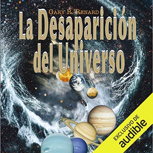 La desaparición del universo: Un relato sobre las ilusiones, las vidas pasadas, la religión, el sexo, la política y los milagros del perdón